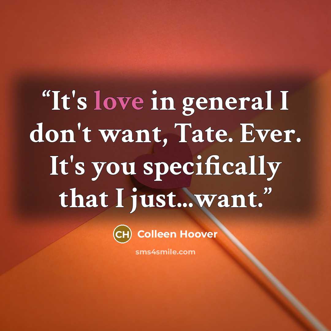 “It's love in general I don't want, Tate. Ever. It's you specifically that I just...want.” quote by Colleen Hoover