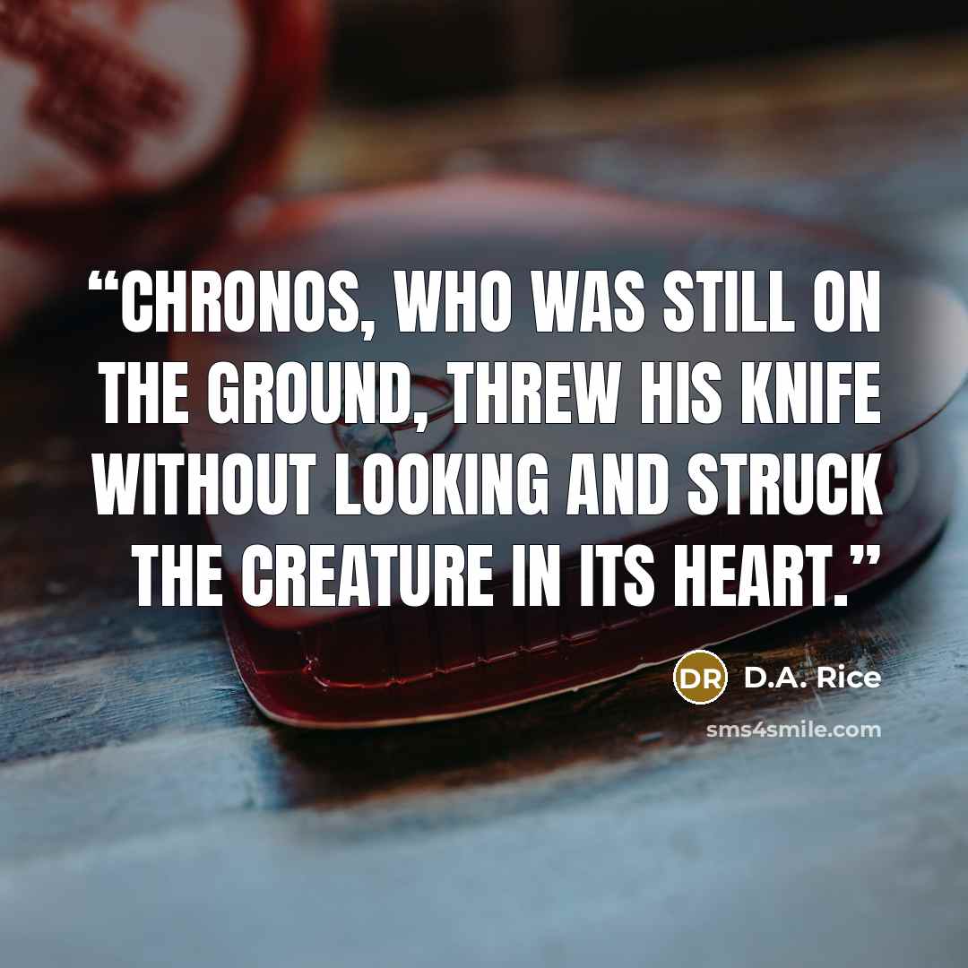 “Chronos, who was still on the ground, threw his knife without looking and struck the creature in its heart.” quote by D.A. Rice
