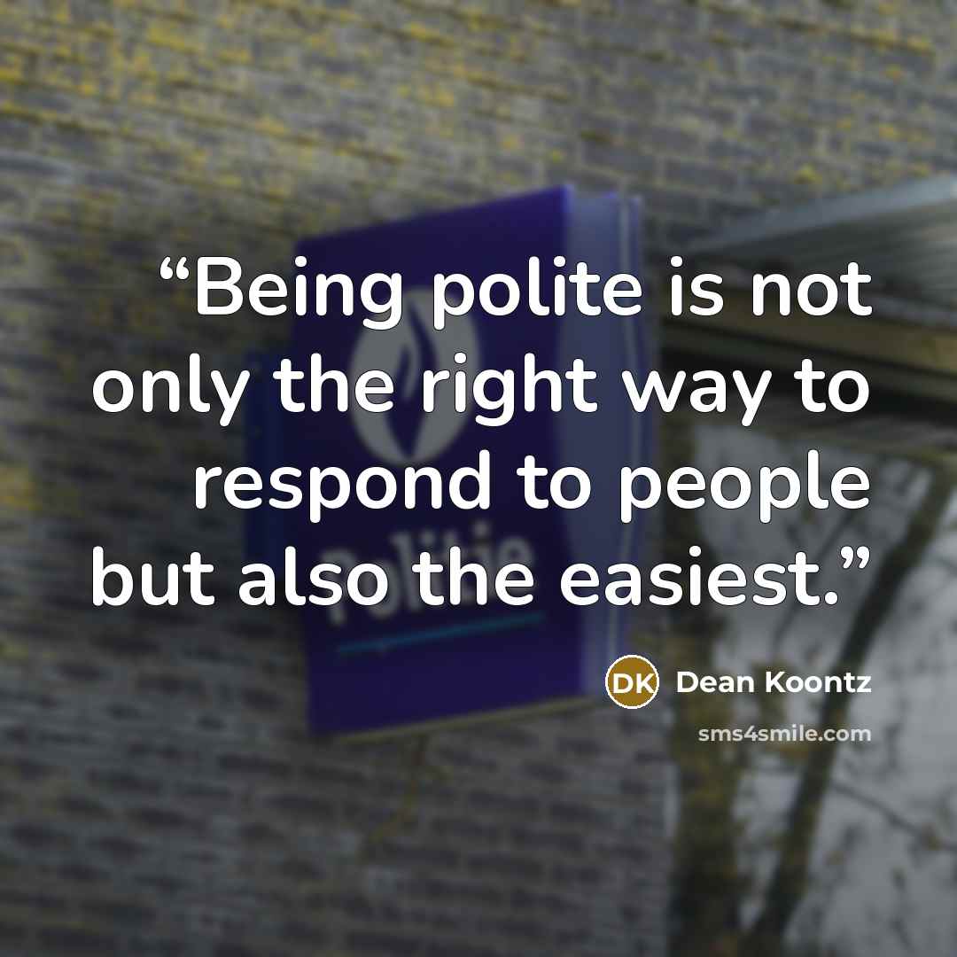 “Being polite is not only the right way to respond to people but also the easiest.” quote by Dean Koontz