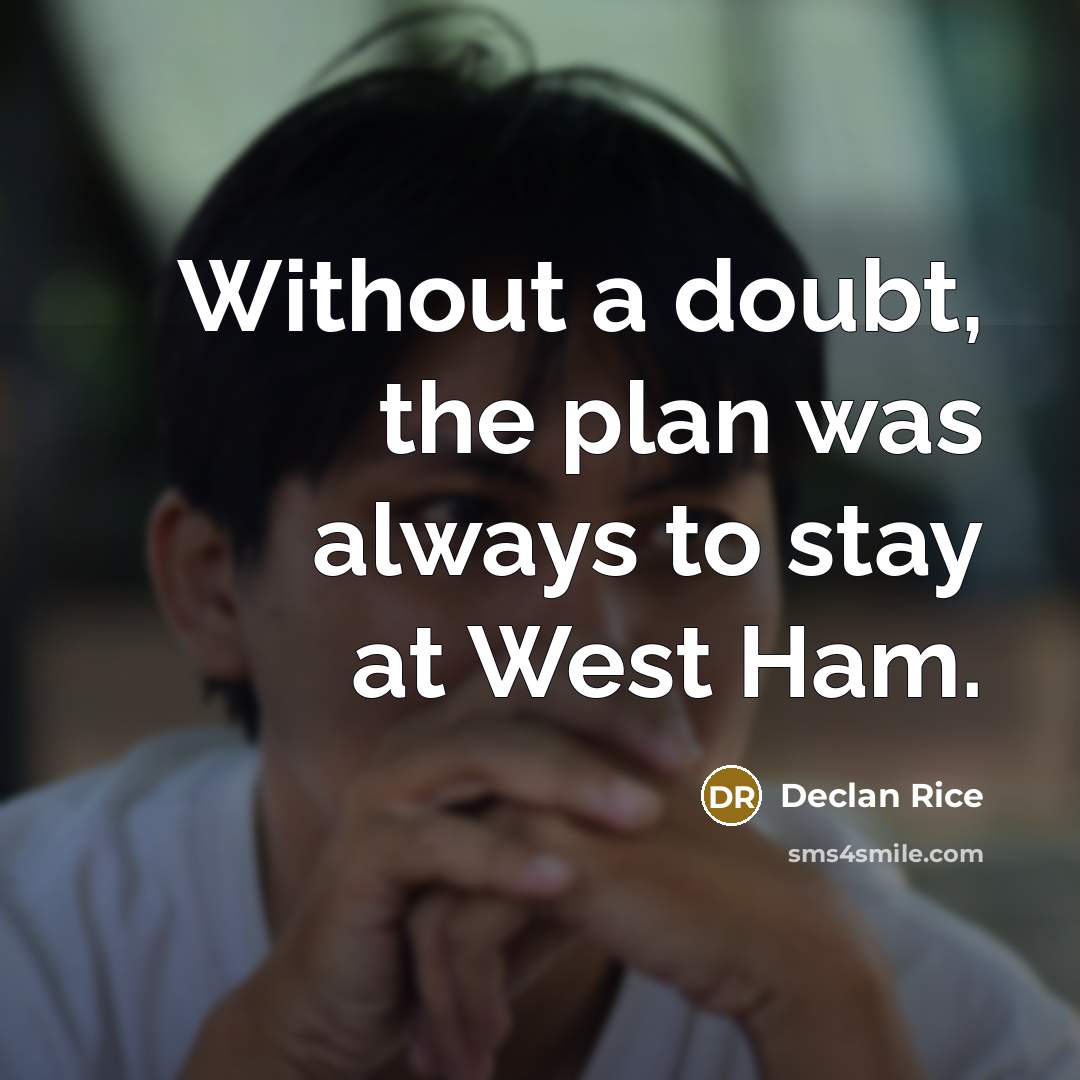 “Without a doubt, the plan was always to stay at West Ham.” quote by Declan Rice