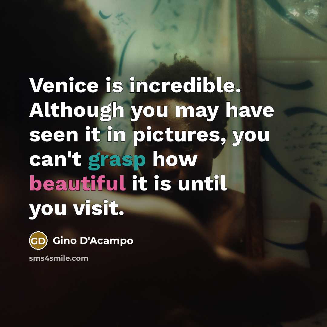 “Venice is incredible. Although you may have seen it in pictures, you can't grasp how beautiful it is until you visit.” quote by Gino D'Acampo