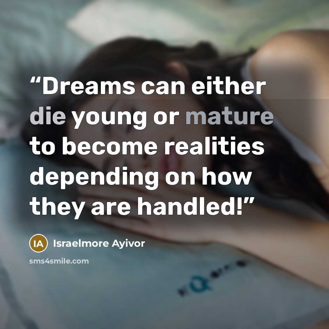 “Dreams can either die young or mature to become realities depending on how they are handled!” quote by Israelmore Ayivor