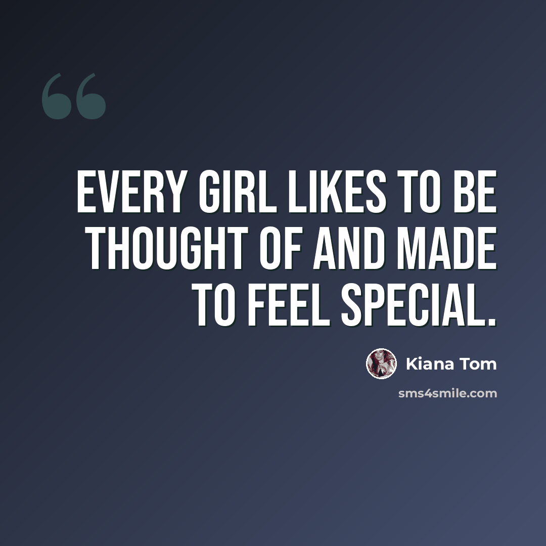 “Every girl likes to be thought of and made to feel special.” quote by Kiana Tom