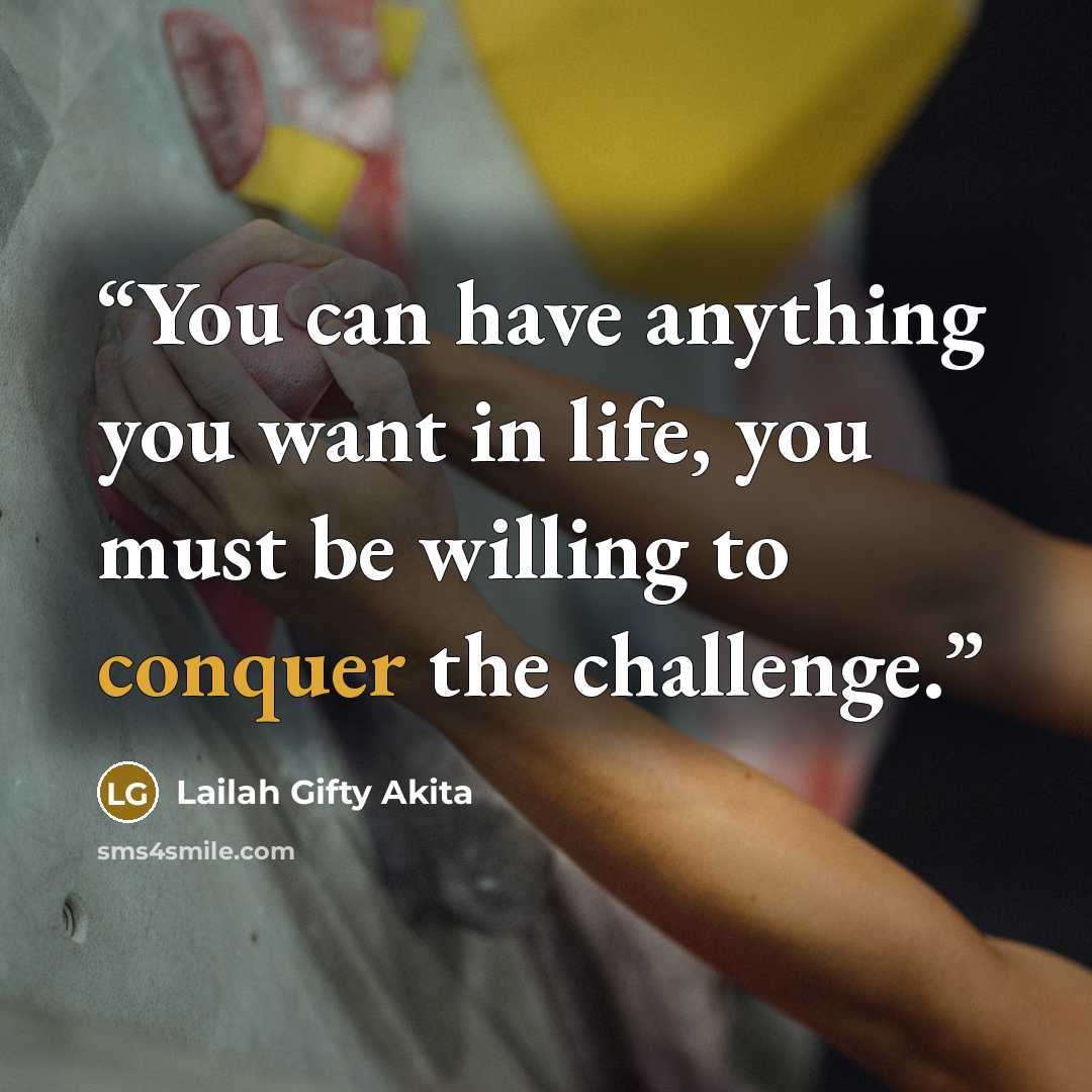 “You can have anything you want in life, you must be willing to conquer the challenge.” quote by Lailah Gifty Akita