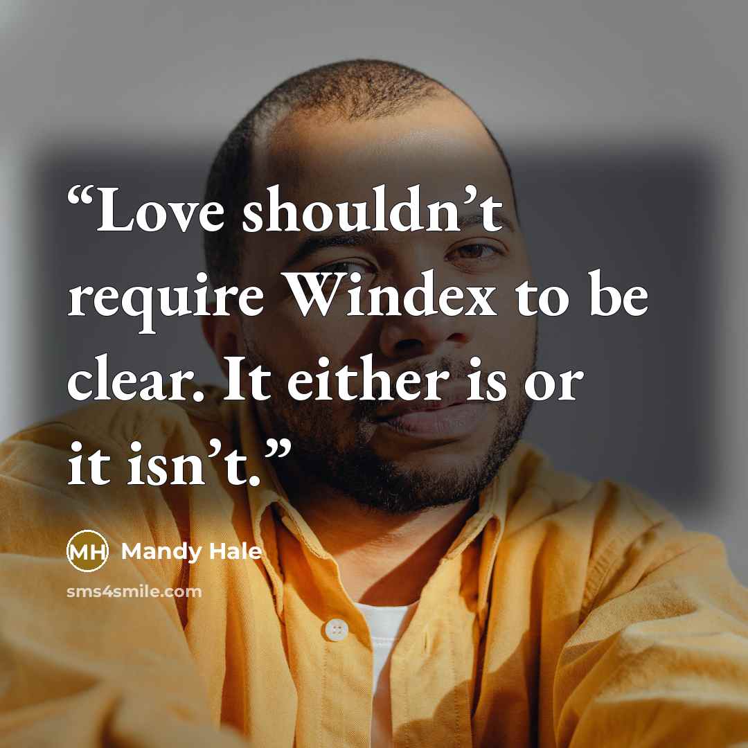 “Love shouldn’t require Windex to be clear. It either is or it isn’t.” quote by Mandy Hale
