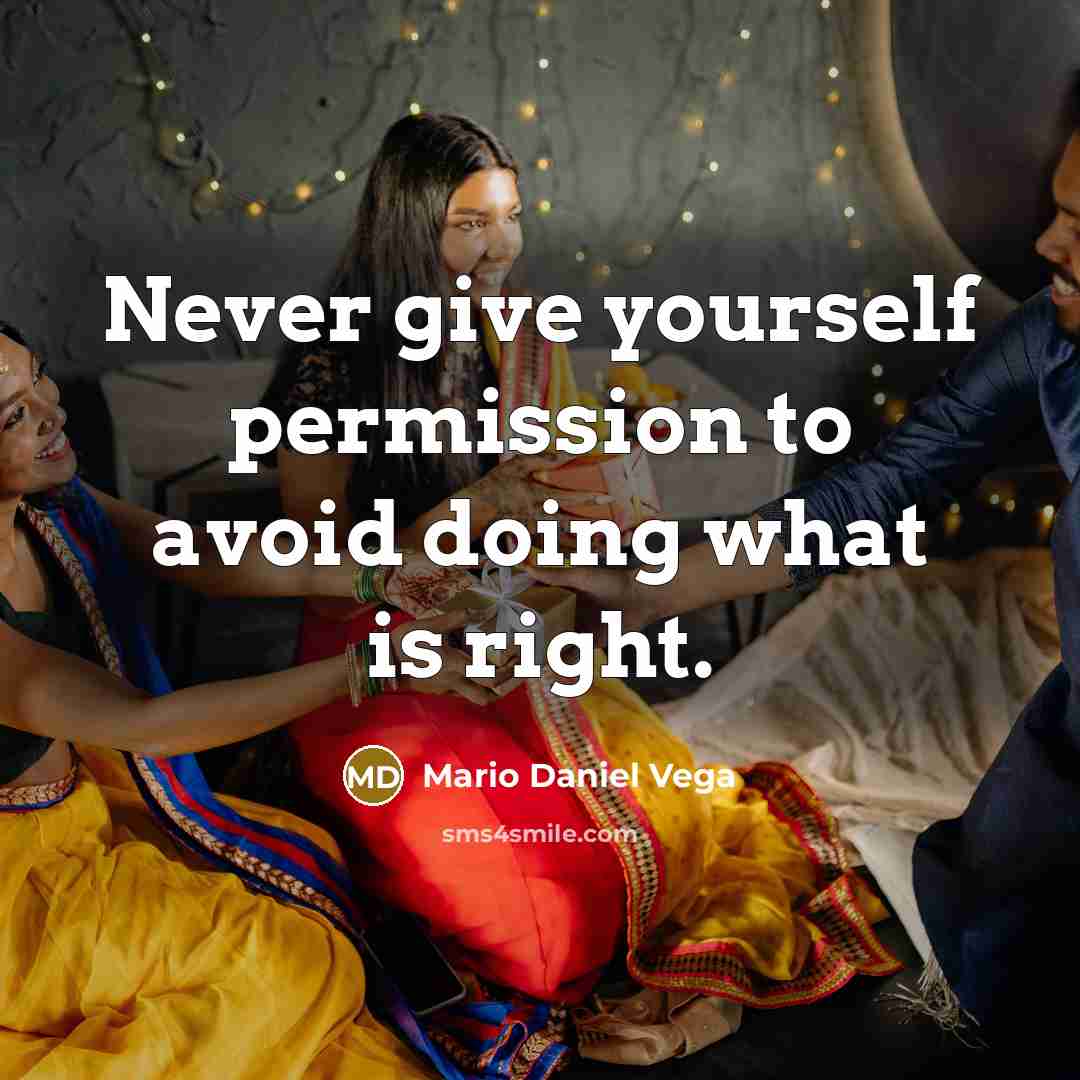 “Never give yourself permission to avoid doing what is right.” quote by Mario Daniel Vega
