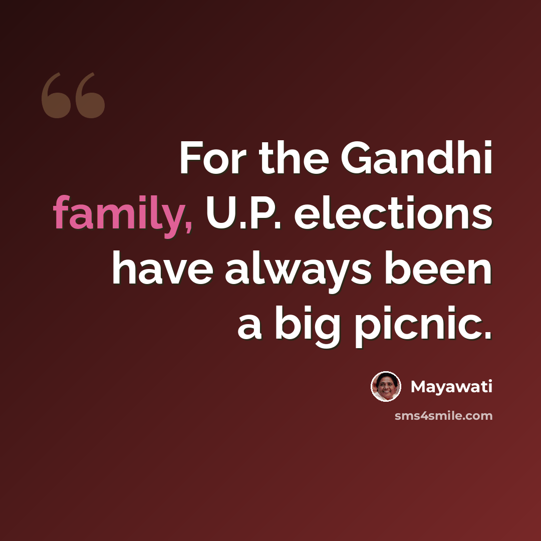 “For the Gandhi family, U.P. elections have always been a big picnic.” quote by Mayawati