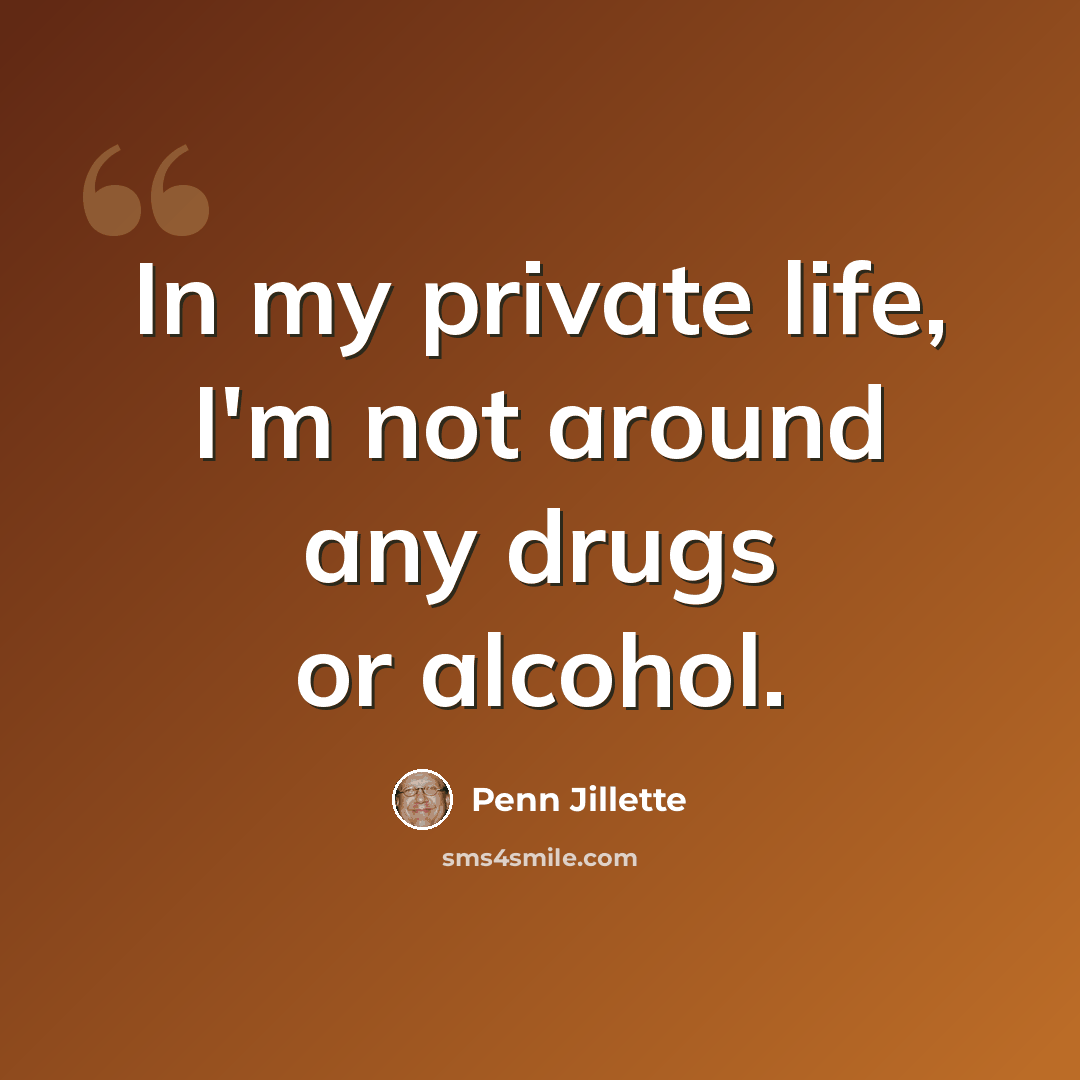 “In my private life, I'm not around any drugs or alcohol.” quote by Penn Jillette