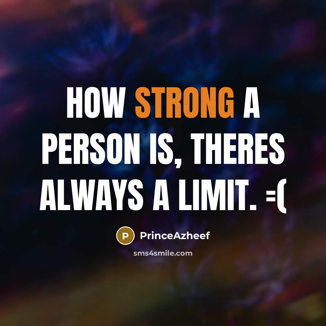 “How strong a person is, theres always a limit. =(” quote by PrinceAzheef