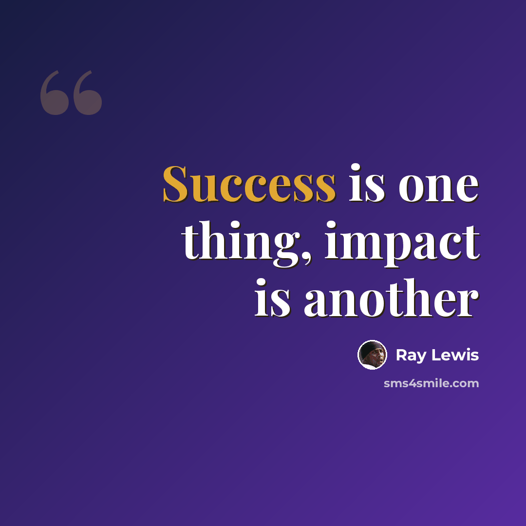 “Success is one thing, impact is another” quote by Ray Lewis