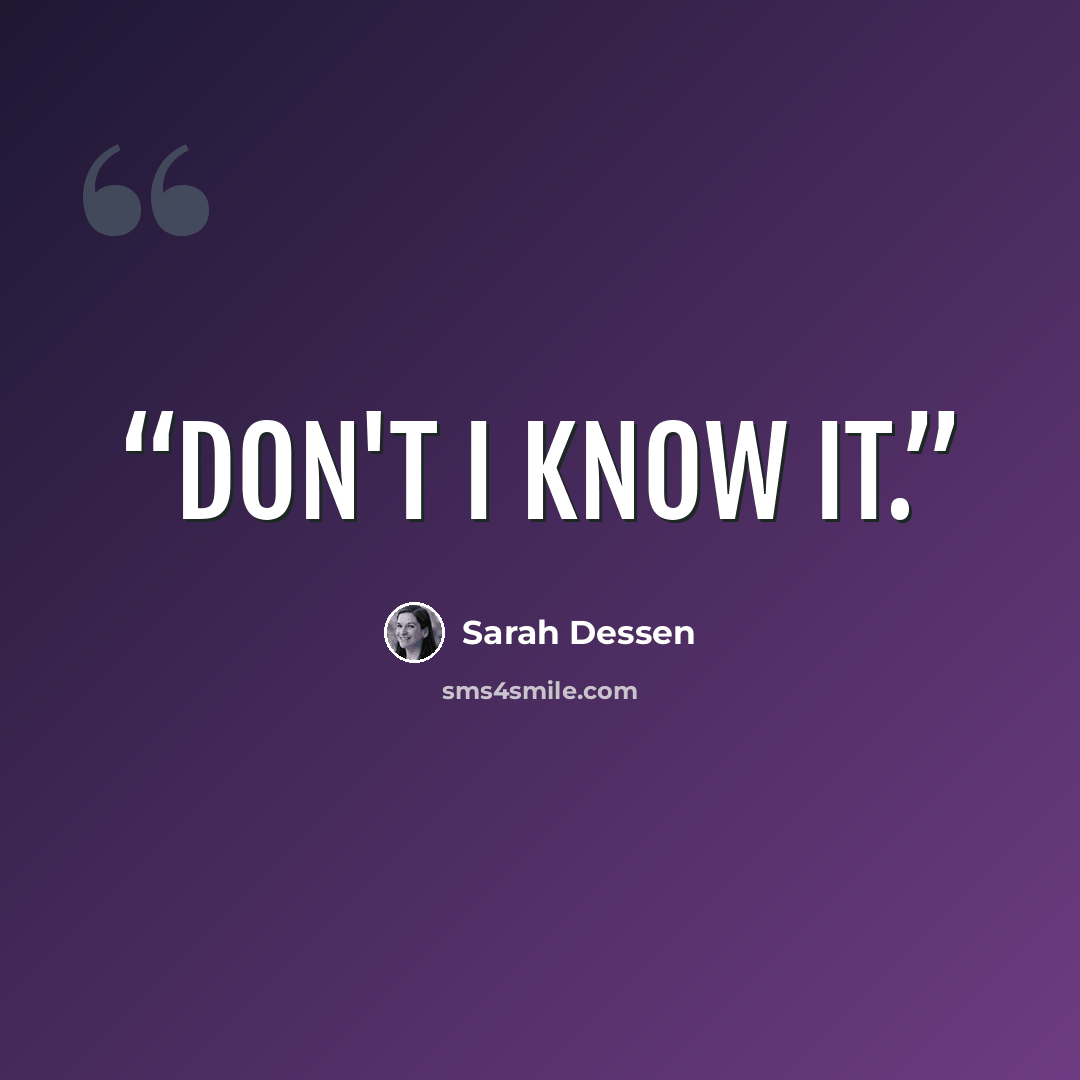 “Don't I know it.” quote by Sarah Dessen