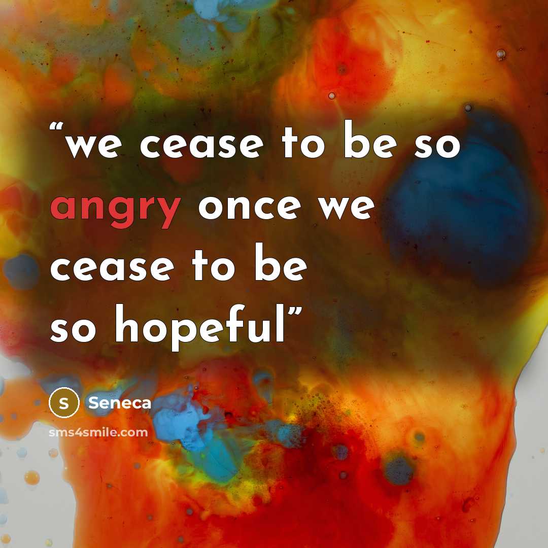“we cease to be so angry once we cease to be so hopeful” quote by Seneca