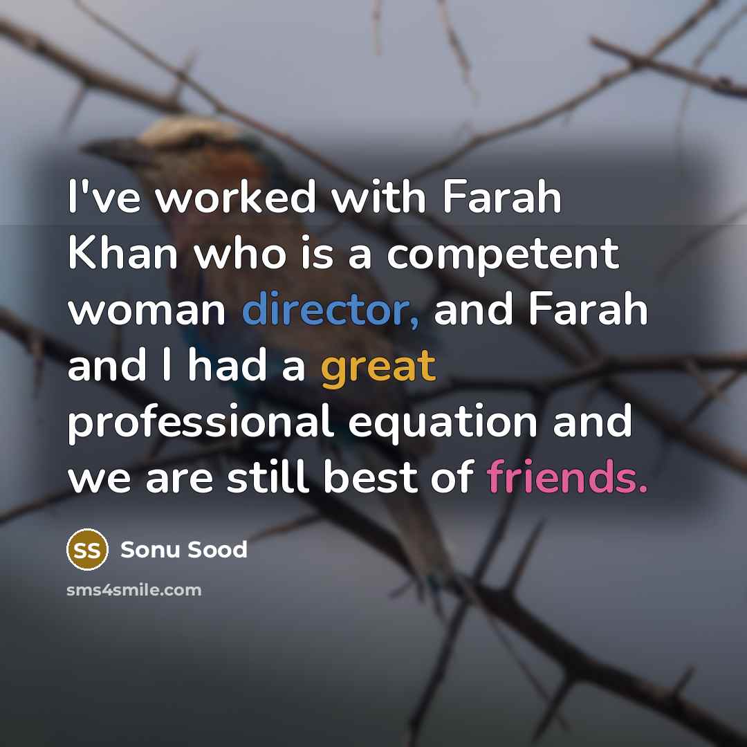 “I've worked with Farah Khan who is a competent woman director, and Farah and I had a great professional equation and we are still best of friends.” quote by Sonu Sood