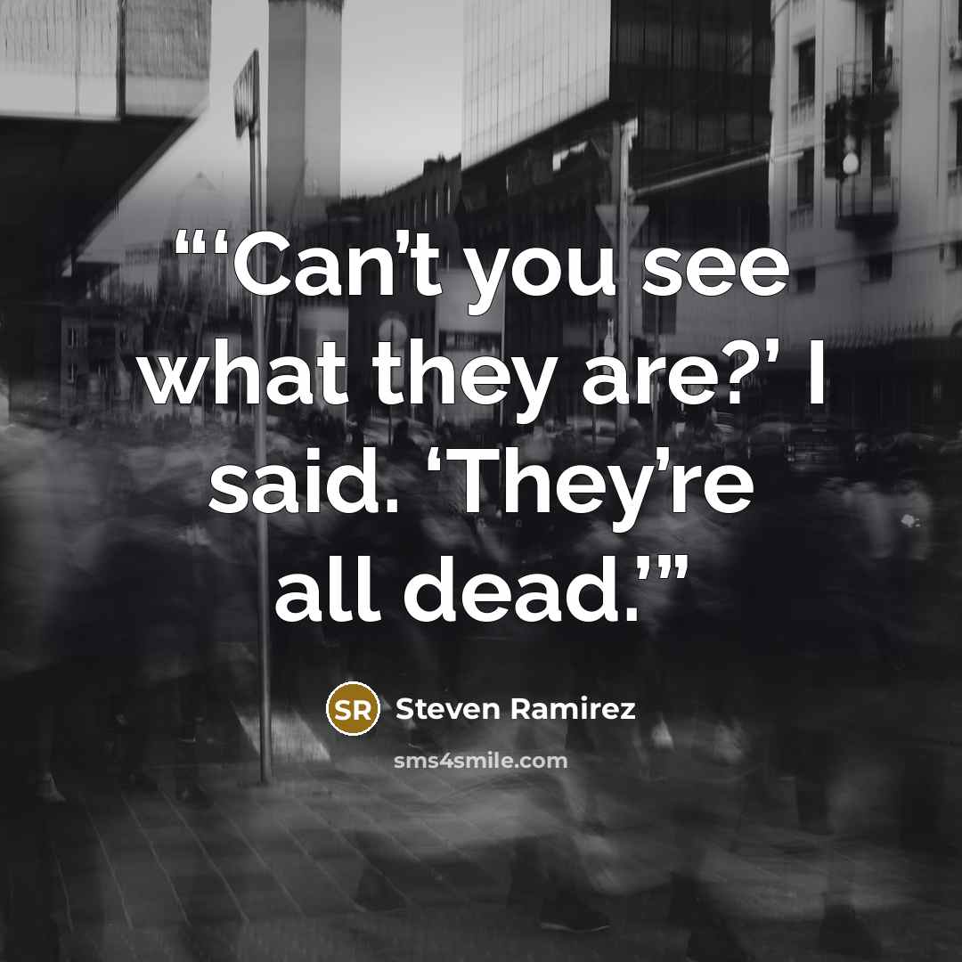 “Can’t you see what they are?’ I said. ‘They’re all dead.” quote by Steven Ramirez