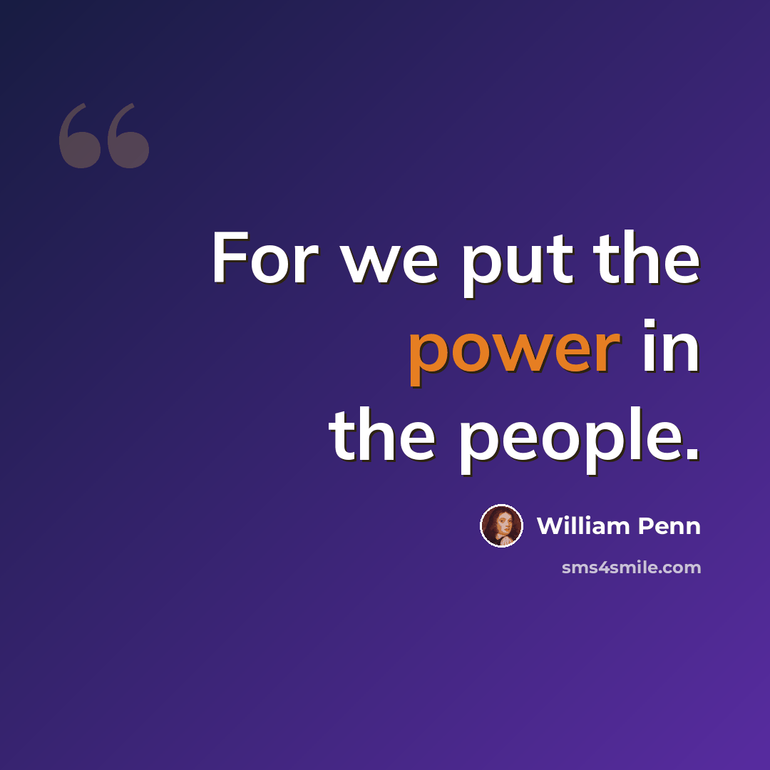 “For we put the power in the people.” quote by William Penn