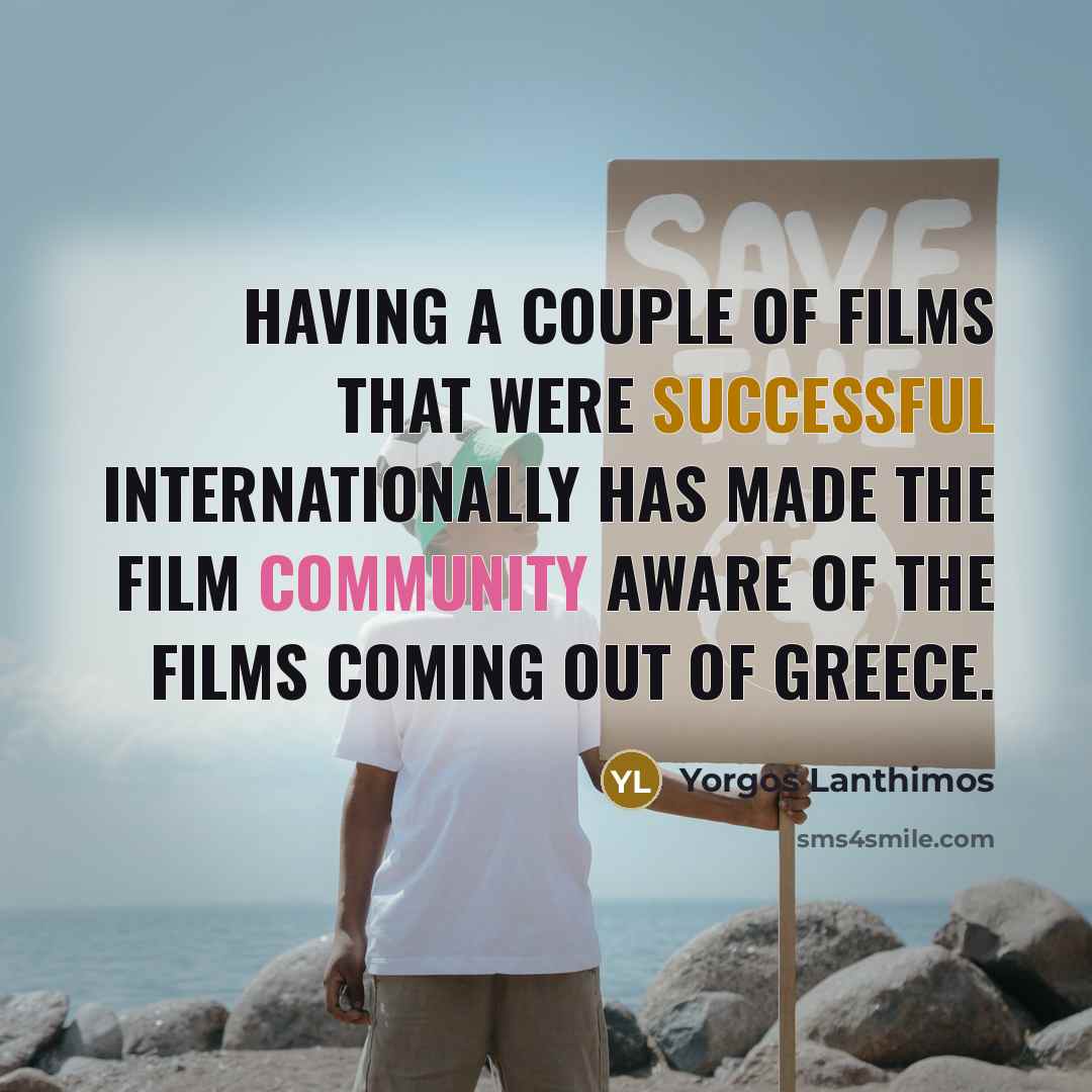 “Having a couple of films that were successful internationally has made the film community aware of the films coming out of Greece.” quote by Yorgos Lanthimos