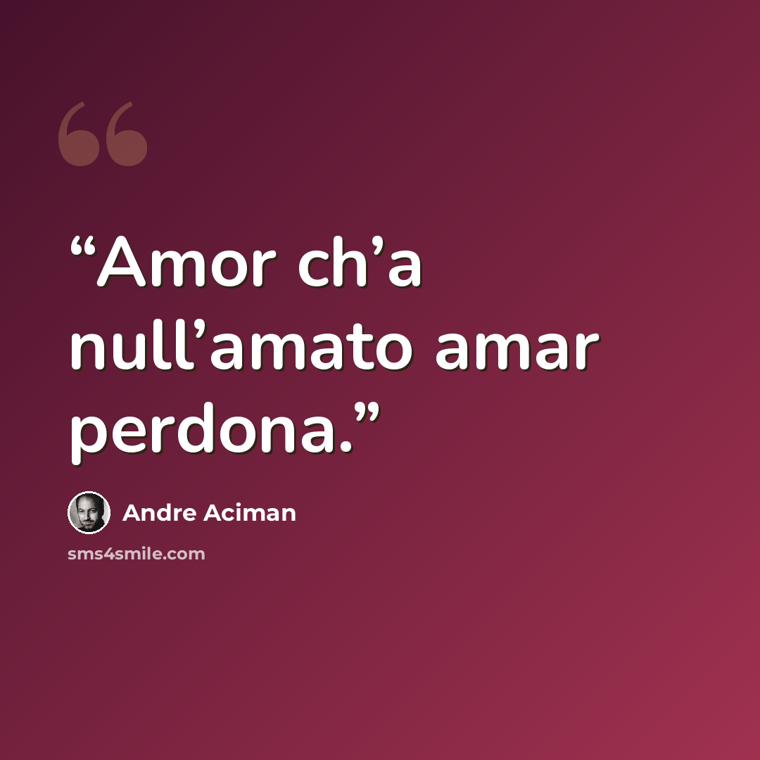 “Amor ch’a null’amato amar perdona.” quote by André Aciman