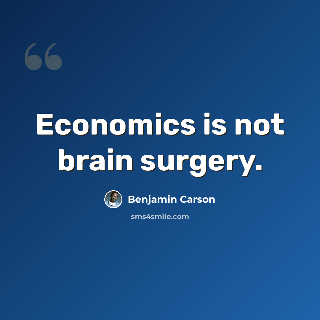 “Economics is not brain surgery.” quote by Benjamin Carson