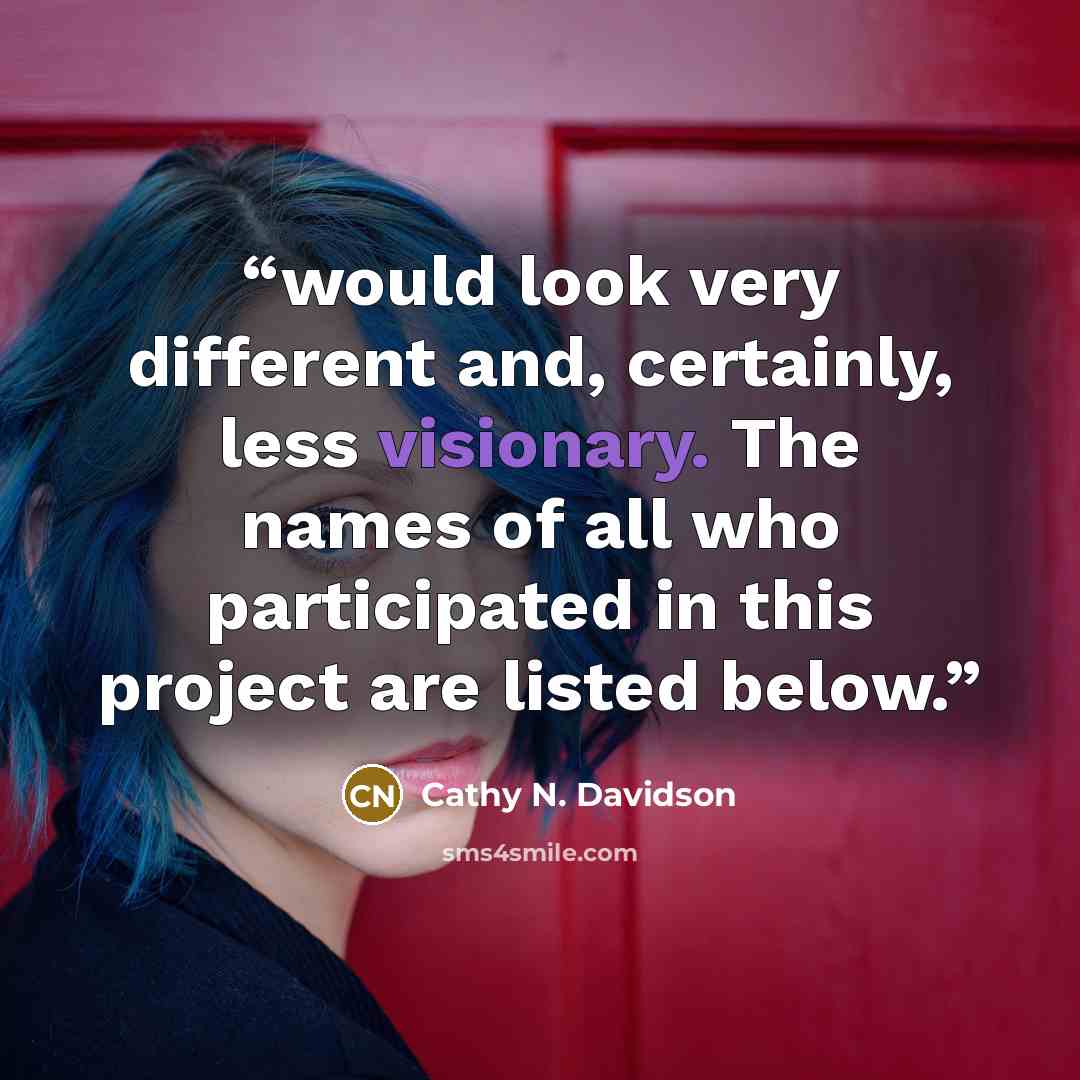 “would look very different and, certainly, less visionary. The names of all who participated in this project are listed below.” quote by Cathy N. Davidson