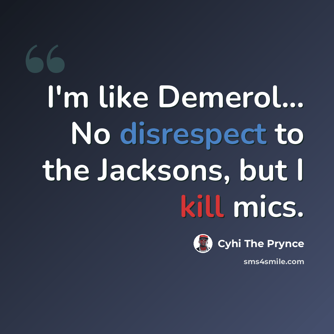 “I'm like Demerol... No disrespect to the Jacksons, but I kill mics.” quote by Cyhi the Prynce