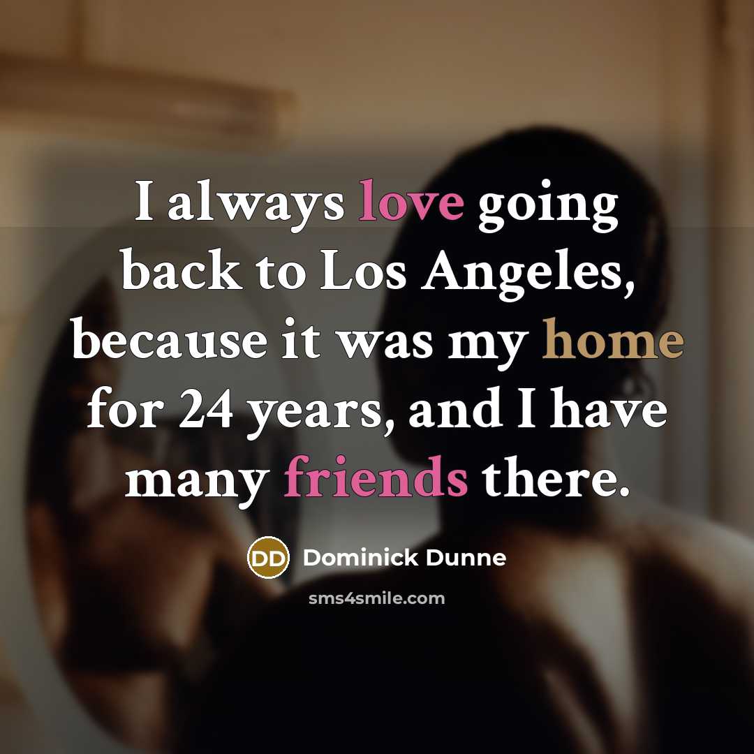 “I always love going back to Los Angeles, because it was my home for 24 years, and I have many friends there.” quote by Dominick Dunne