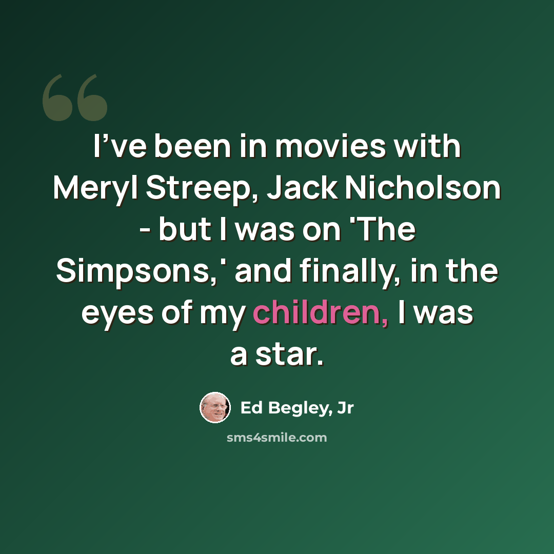 “I've been in movies with Meryl Streep, Jack Nicholson - but I was on 'The Simpsons,' and finally, in the eyes of my children, I was a star.” quote by Ed Begley, Jr