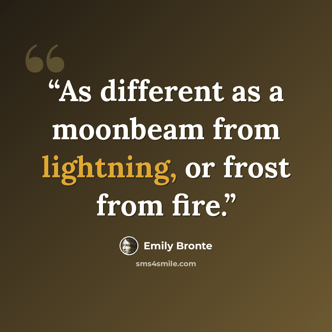 “As different as a moonbeam from lightning, or frost from fire.” quote by Emily Brontë