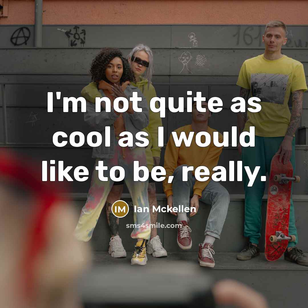 “I'm not quite as cool as I would like to be, really.” quote by Ian Mckellen