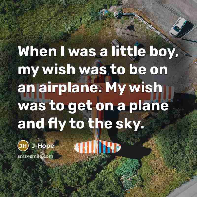 “When I was a little boy, my wish was to be on an airplane. My wish was to get on a plane and fly to the sky.” quote by J-Hope