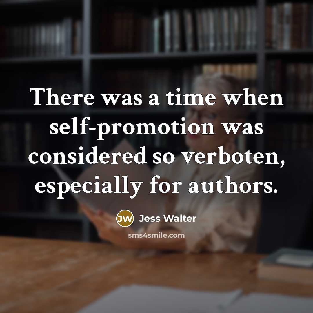 “There was a time when self-promotion was considered so verboten, especially for authors.” quote by Jess Walter