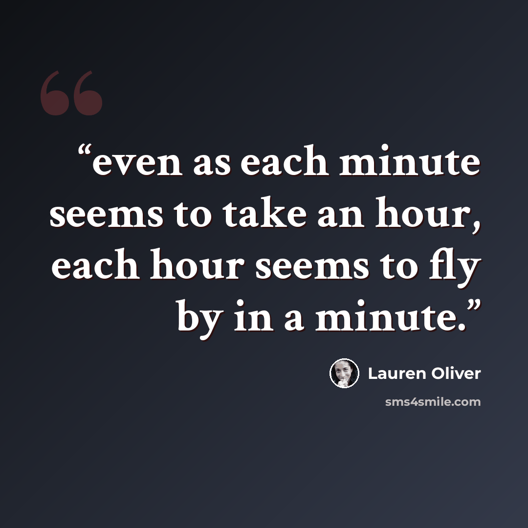 “even as each minute seems to take an hour, each hour seems to fly by in a minute.” quote by Lauren Oliver