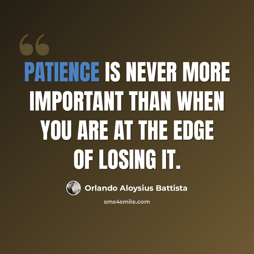 “Patience is never more important than when you are at the edge of losing it.” quote by Orlando Aloysius Battista