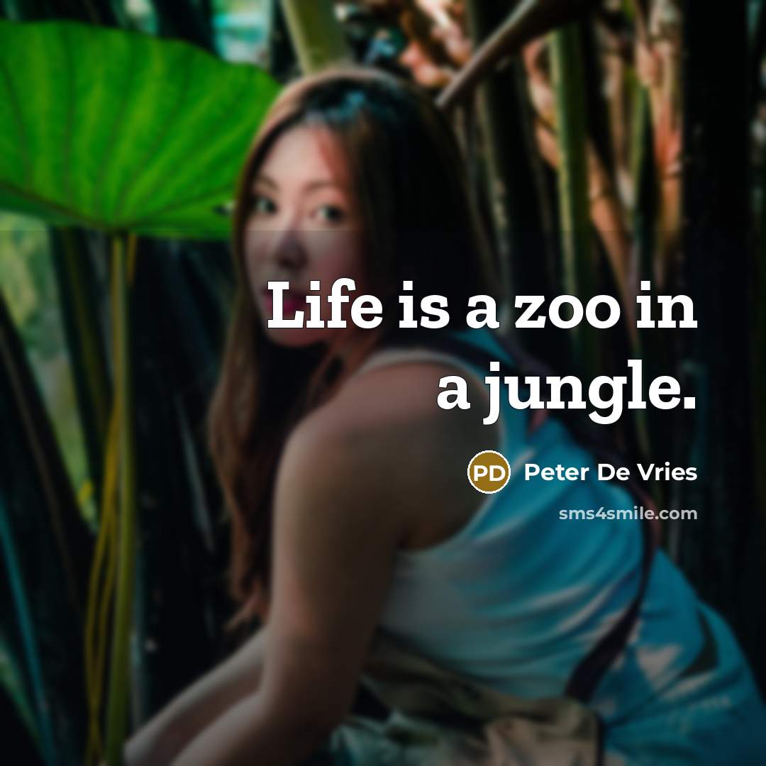 “Life is a zoo in a jungle.” quote by Peter De Vries