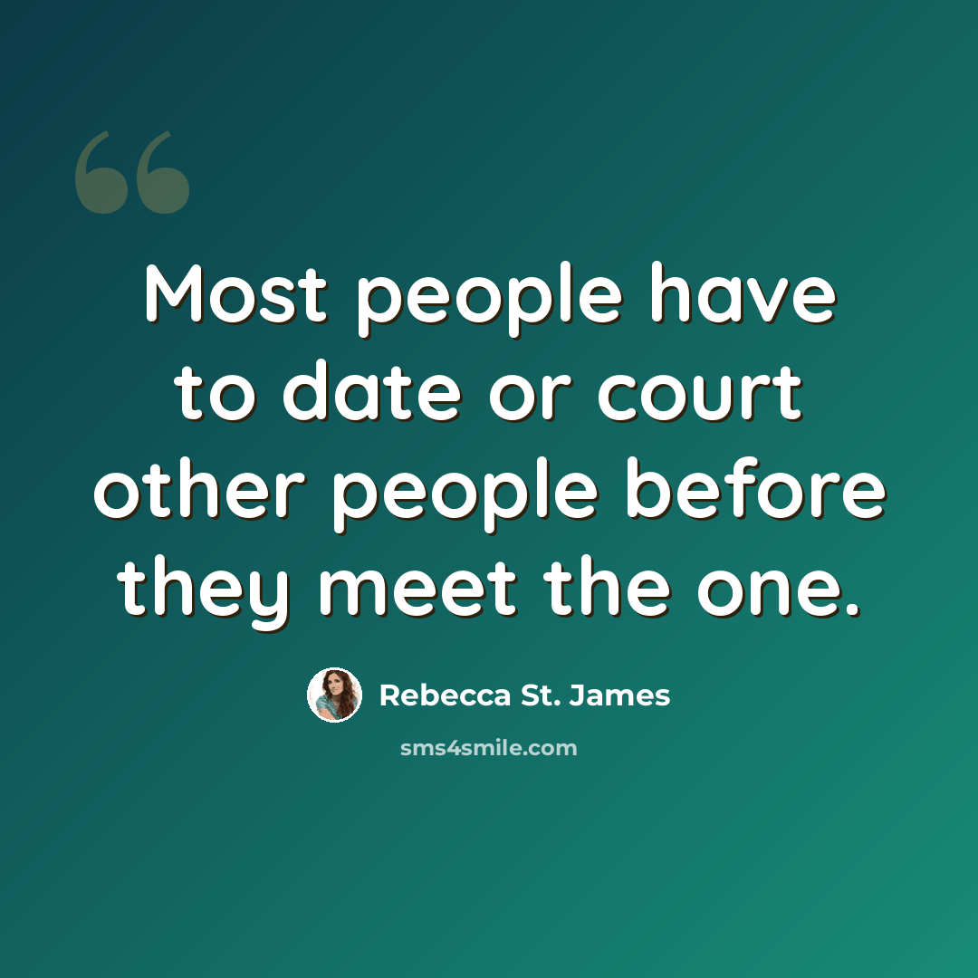 “Most people have to date or court other people before they meet the one.” quote by Rebecca St. James