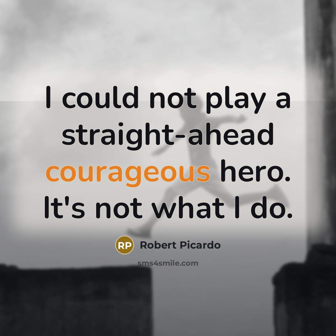 “I could not play a straight-ahead courageous hero. It's not what I do.” quote by Robert Picardo