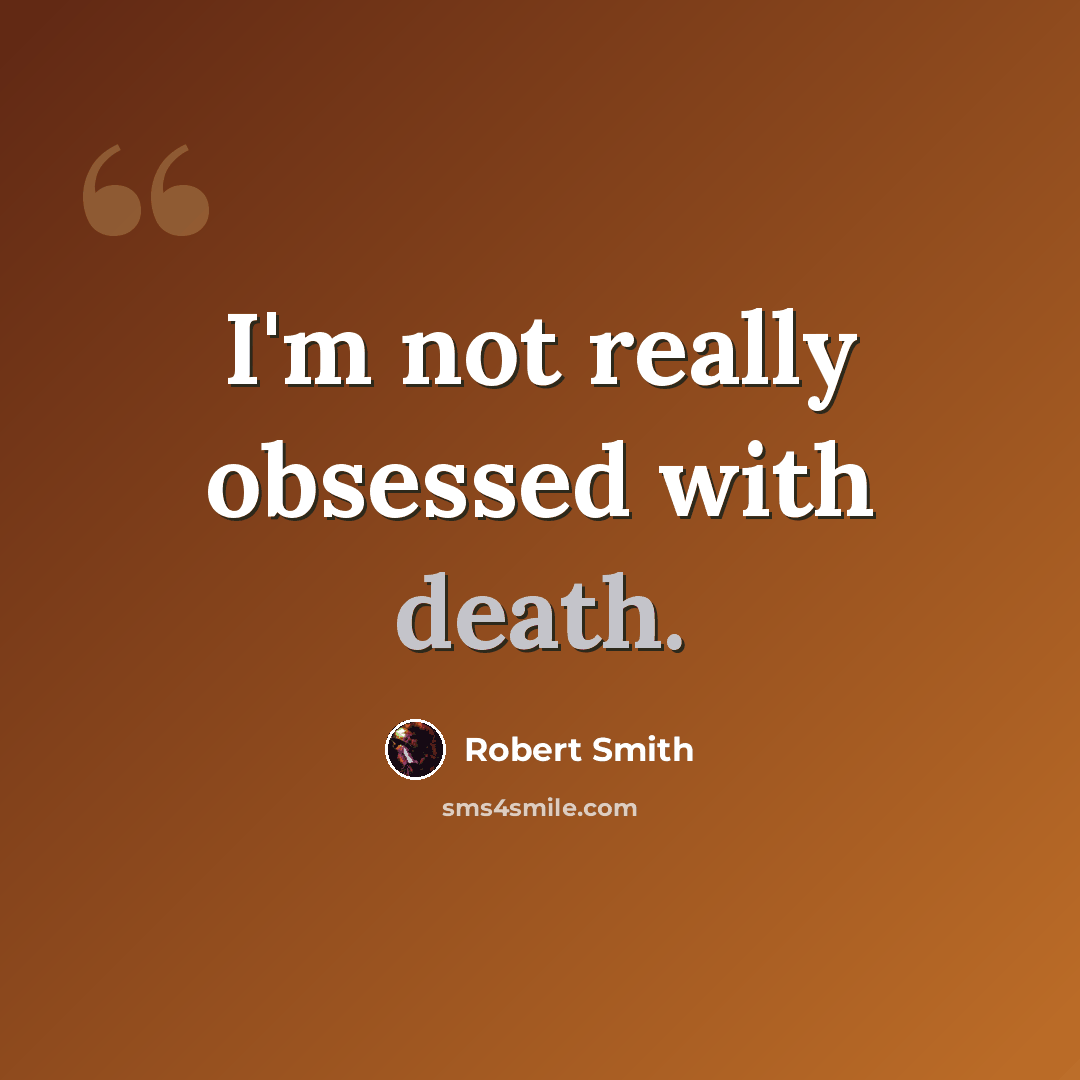 “I'm not really obsessed with death.” quote by Robert Smith