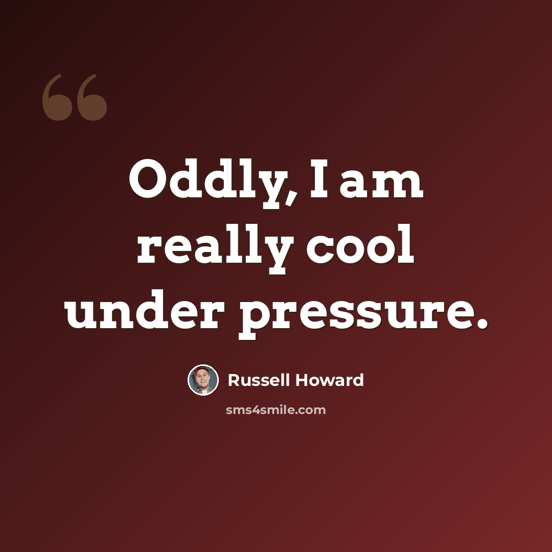 “Oddly, I am really cool under pressure.” quote by Russell Howard