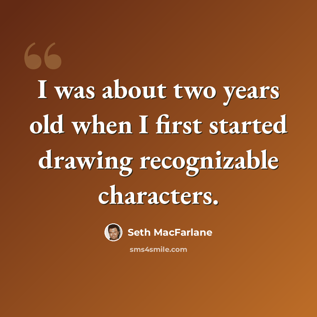 “I was about two years old when I first started drawing recognizable characters.” quote by Seth MacFarlane