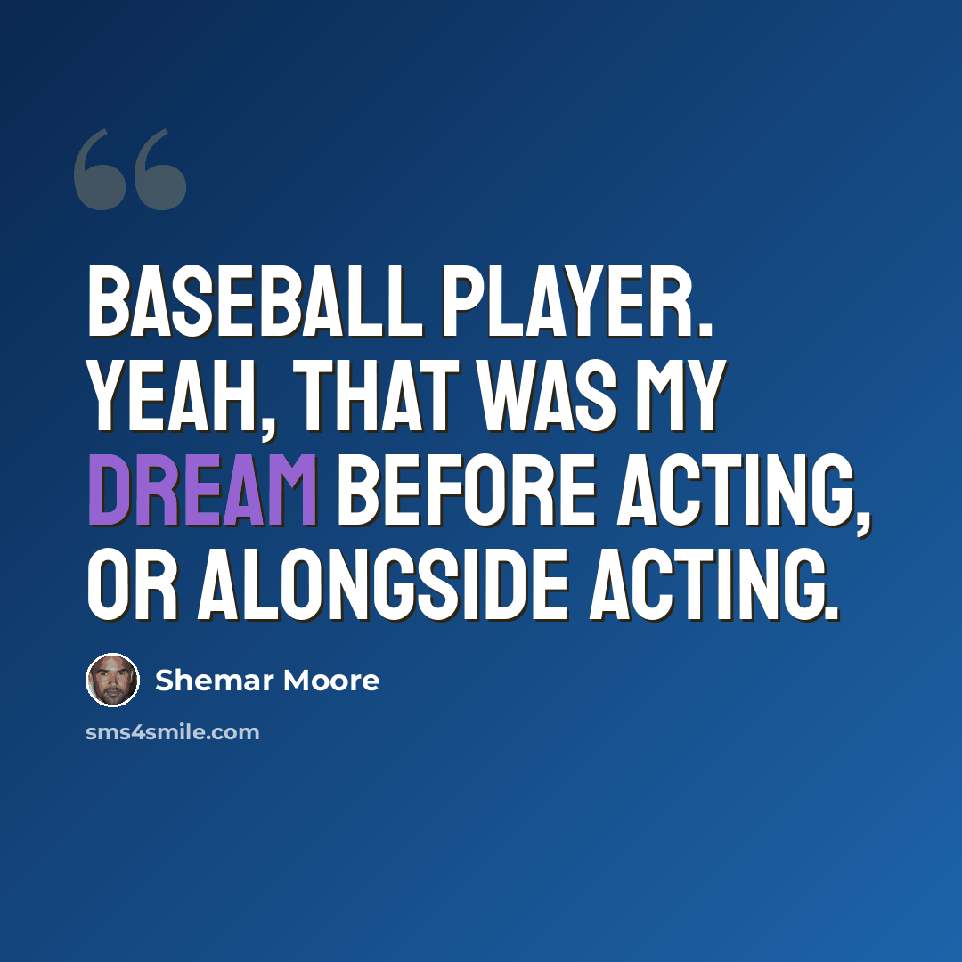 “Baseball player. Yeah, that was my dream before acting, or alongside acting.” quote by Shemar Moore