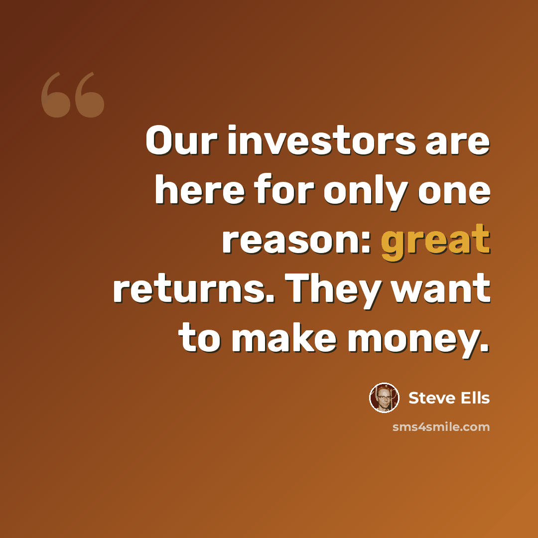 “Our investors are here for only one reason: great returns. They want to make money.” quote by Steve Ells