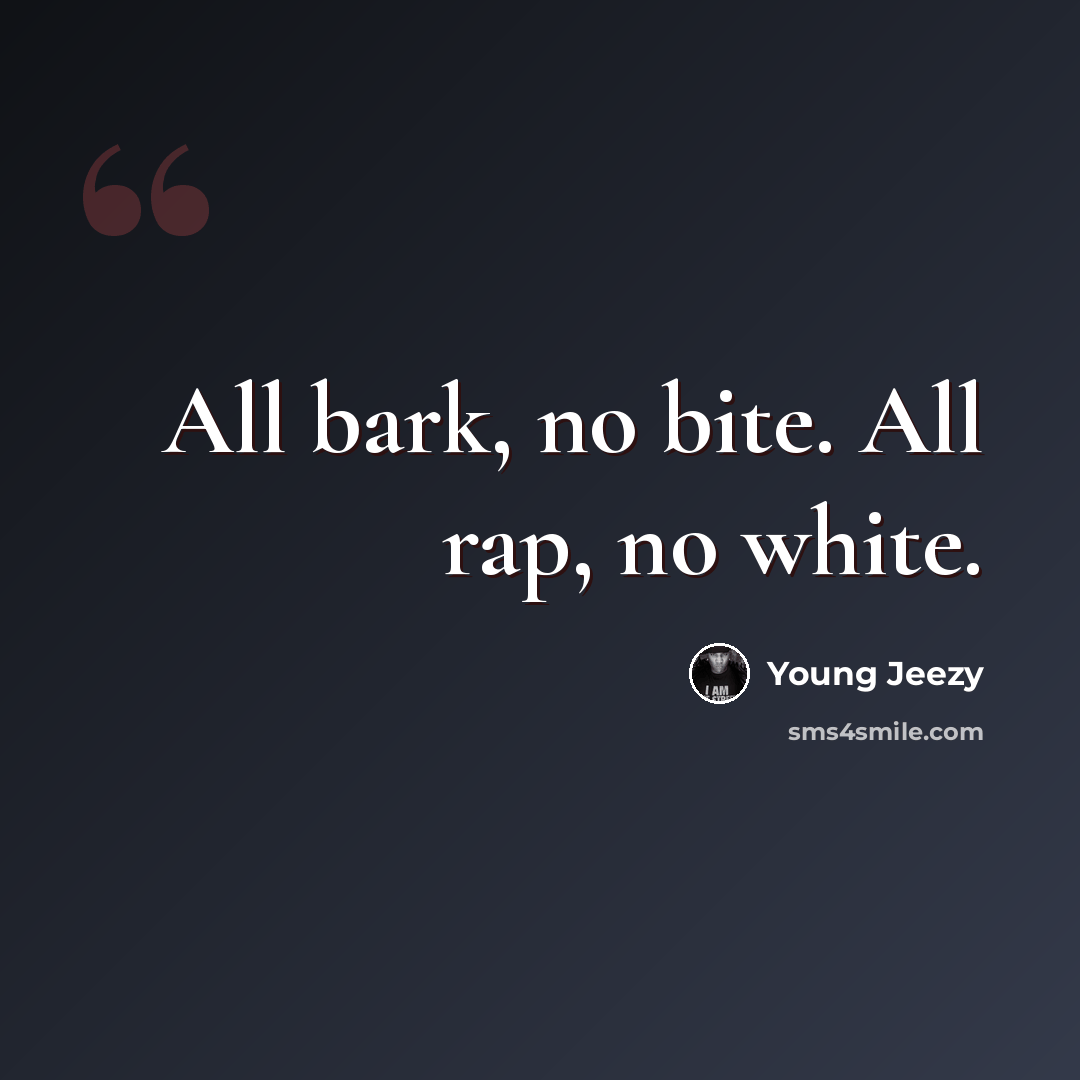 “All bark, no bite. All rap, no white.” quote by Young Jeezy