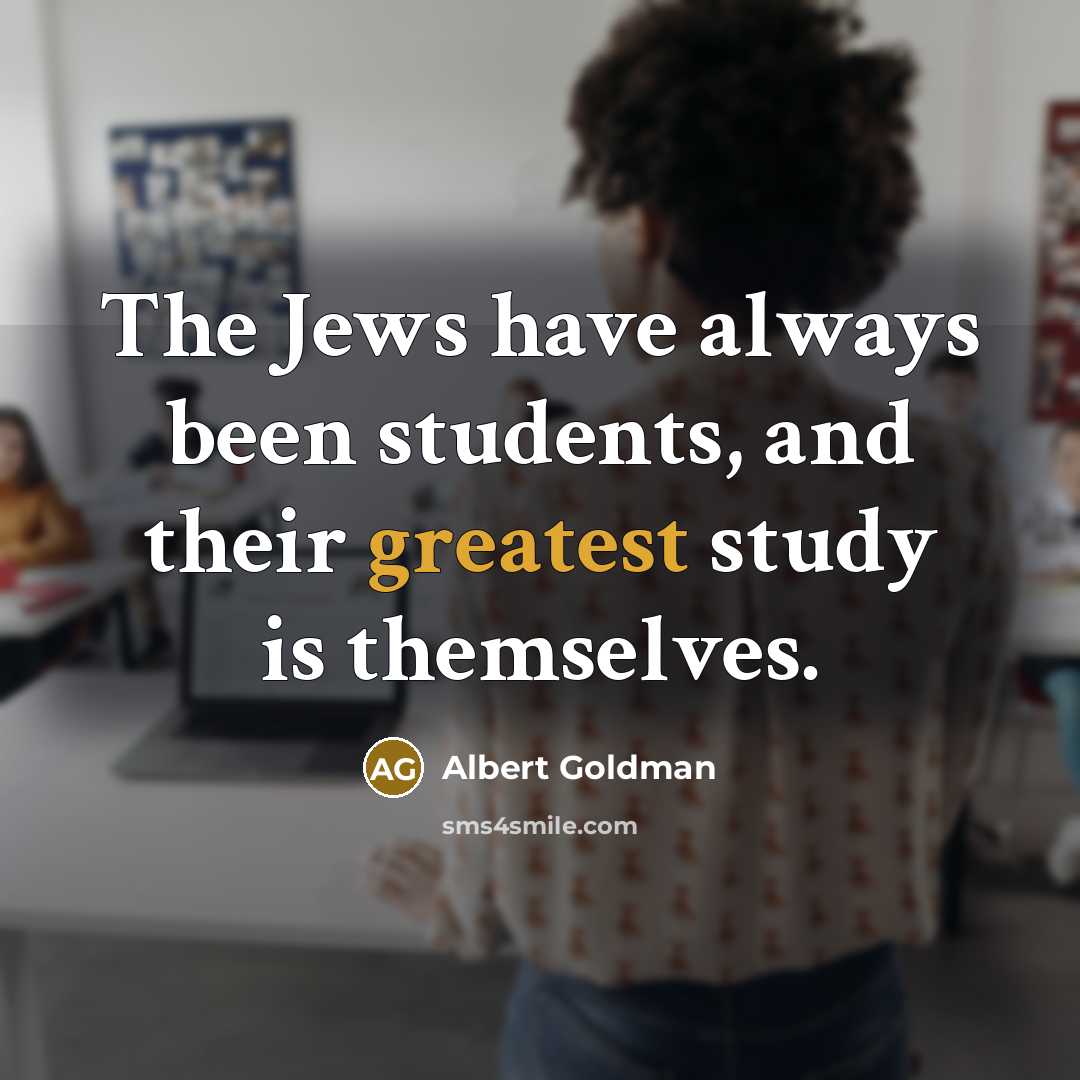 “The Jews have always been students, and their greatest study is themselves.” quote by Albert Goldman