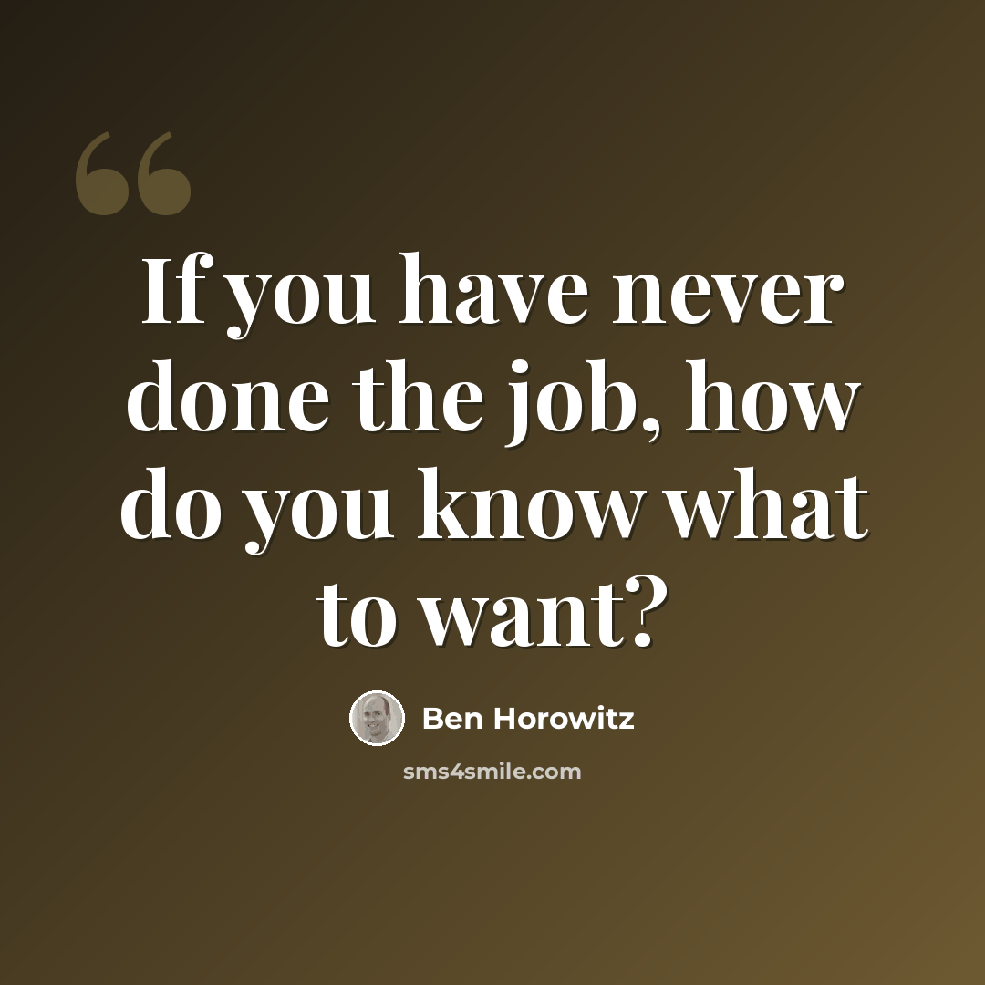 “If you have never done the job, how do you know what to want?” quote by Ben Horowitz