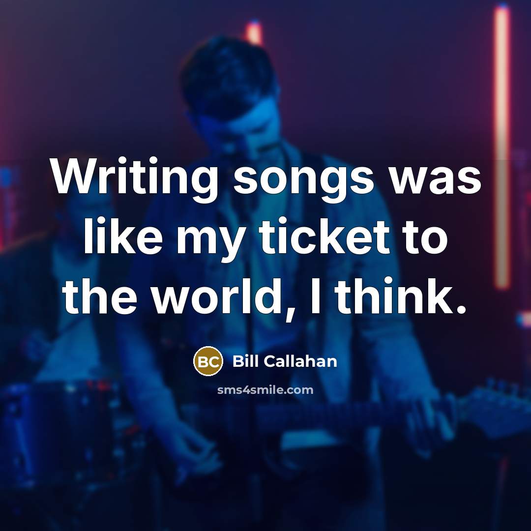“Writing songs was like my ticket to the world, I think.” quote by Bill Callahan