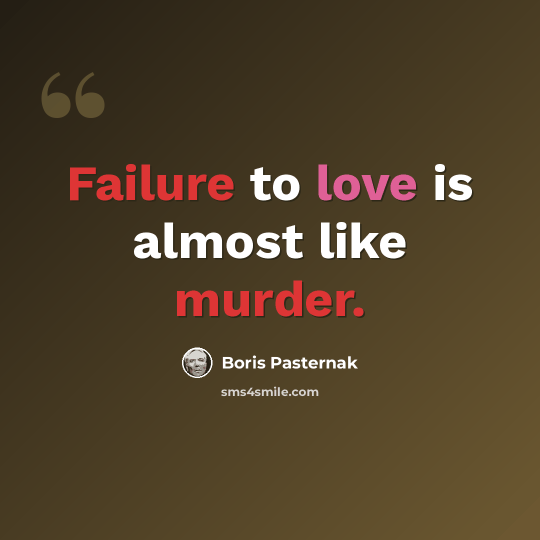 “Failure to love is almost like murder.” quote by Boris Pasternak