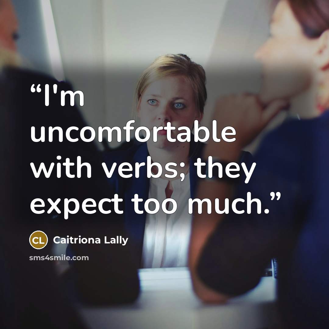 “I'm uncomfortable with verbs; they expect too much.” quote by Caitriona Lally