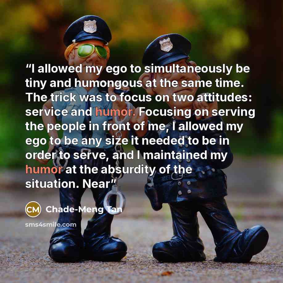 “I allowed my ego to simultaneously be tiny and humongous at the same time. The trick was to focus on two attitudes: service and humor. Focusing on serving the people in front of me, I allowed my ego to be any size it needed to be in order to serve, and I maintained my humor at the absurdity of the…” quote by Chade-Meng Tan