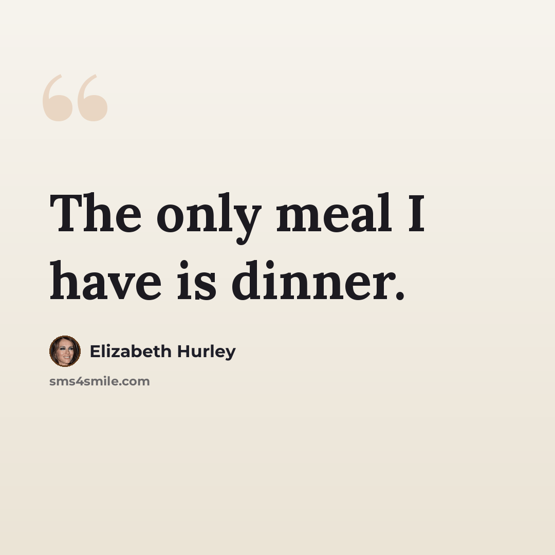 “The only meal I have is dinner.” quote by Elizabeth Hurley