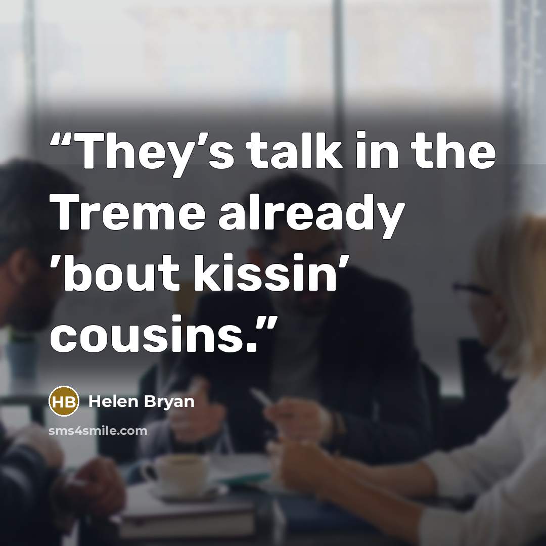 “They’s talk in the Treme already ’bout kissin’ cousins.” quote by Helen Bryan