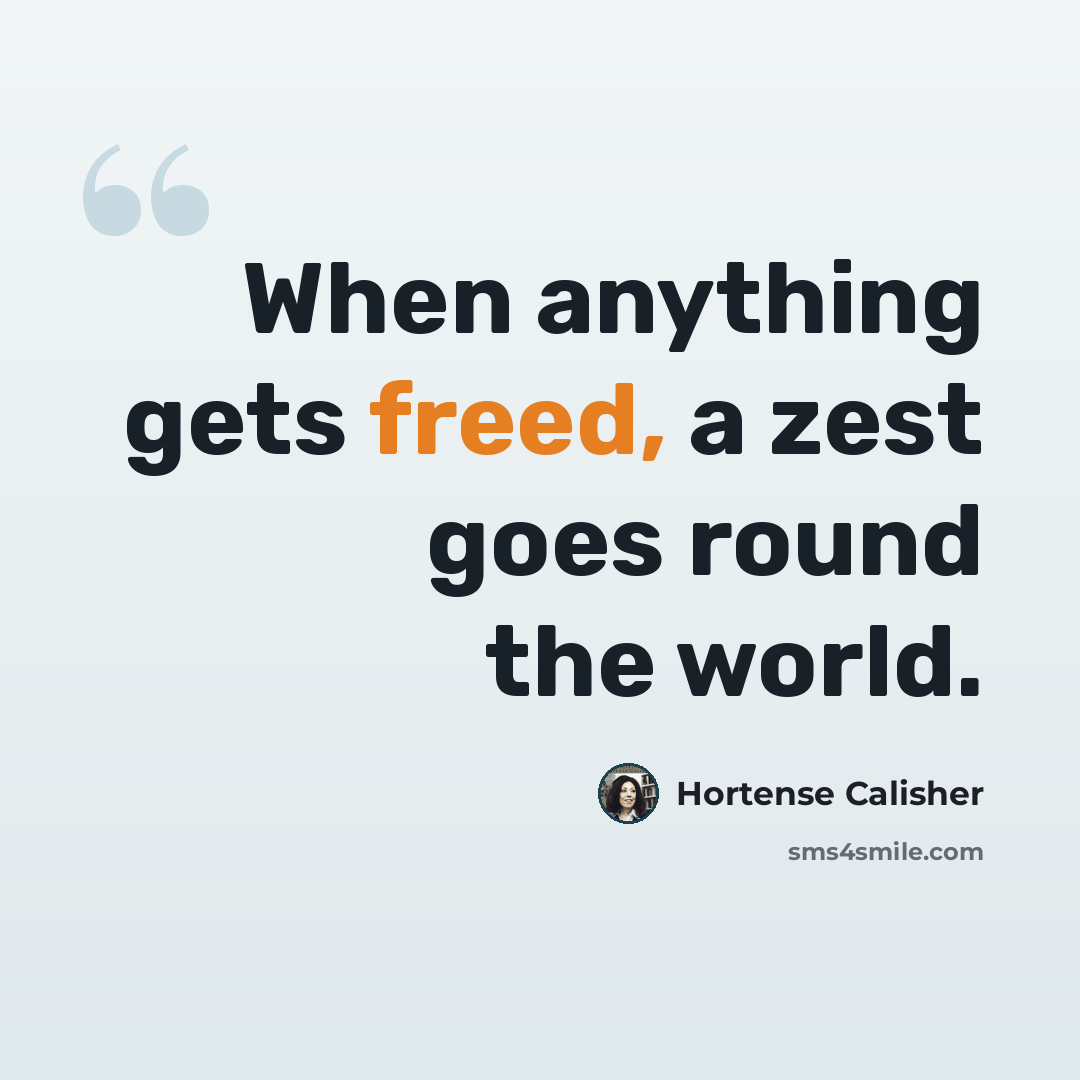“When anything gets freed, a zest goes round the world.” quote by Hortense Calisher